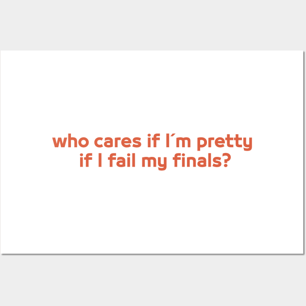 Funny Saying, Who Cares if I'm Pretty if I Fail My Finals? Brains Over Beauty Wall Art by Allesbouad